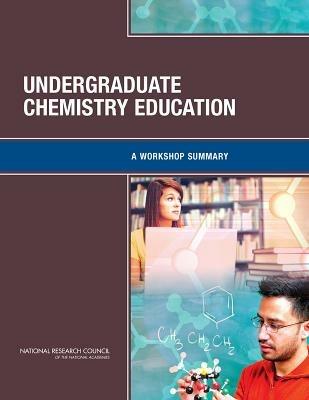 Undergraduate Chemistry Education: A Workshop Summary - National Research Council,Division on Earth and Life Studies,Board on Chemical Sciences and Technology - cover