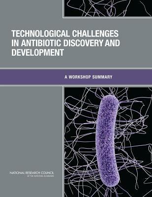 Technological Challenges in Antibiotic Discovery and Development: A Workshop Summary - National Research Council,Division on Earth and Life Studies,Board on Chemical Sciences and Technology - cover