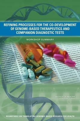 Refining Processes for the Co-Development of Genome-Based Therapeutics and Companion Diagnostic Tests: Workshop Summary - Institute of Medicine,Board on Health Sciences Policy,Roundtable on Translating Genomic-Based Research for Health - cover