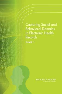 Capturing Social and Behavioral Domains in Electronic Health Records: Phase 1 - Institute of Medicine,Board on Population Health and Public Health Practice,Committee on the Recommended Social and Behavioral Domains and Measures for Electronic Health Records - cover