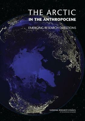 The Arctic in the Anthropocene: Emerging Research Questions - National Research Council,Division on Earth and Life Studies,Polar Research Board - cover