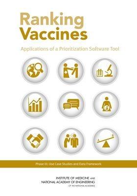 Ranking Vaccines: Applications of a Prioritization Software Tool: Phase III: Use Case Studies and Data Framework - National Academy of Engineering,Institute of Medicine,Board on Global Health - cover