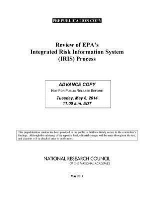 Review of EPA's Integrated Risk Information System (IRIS) Process - National Research Council,Division on Earth and Life Studies,Board on Environmental Studies and Toxicology - cover