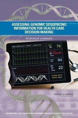 Assessing Genomic Sequencing Information for Health Care Decision Making: Workshop Summary - Institute of Medicine,Board on Health Sciences Policy,Roundtable on Translating Genomic-Based Research for Health - cover