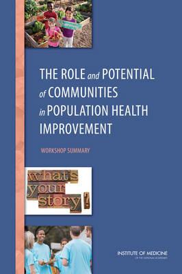 The Role and Potential of Communities in Population Health Improvement: Workshop Summary - Institute of Medicine,Board on Population Health and Public Health Practice,Roundtable on Population Health Improvement - cover