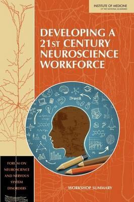 Developing a 21st Century Neuroscience Workforce: Workshop Summary - Institute of Medicine,Board on Health Sciences Policy,Forum on Neuroscience and Nervous System Disorders - cover