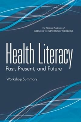 Health Literacy: Past, Present, and Future: Workshop Summary - National Academies of Sciences, Engineering, and Medicine,Institute of Medicine,Board on Population Health and Public Health Practice - cover