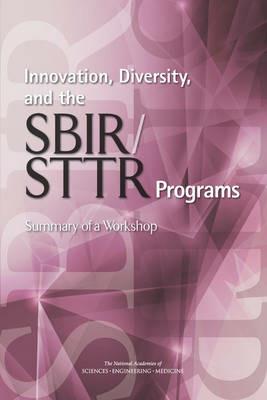 Innovation, Diversity, and the SBIR/STTR Programs: Summary of a Workshop - National Academies of Sciences, Engineering, and Medicine,Policy and Global Affairs,Board on Science, Technology, and Economic Policy - cover