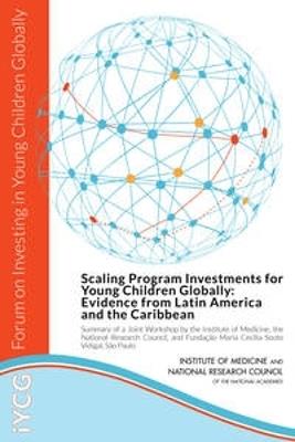 Scaling Program Investments for Young Children Globally: Evidence from Latin America and the Caribbean: Summary of a Joint Workshop by the Institute of Medicine, the National Research Council, and Fundação Maria Cecilia Souto Vidigal, São Paulo - National Research Council,Institute of Medicine,Board on Global Health - cover