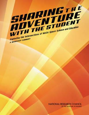 Sharing the Adventure with the Student: Exploring the Intersections of NASA Space Science and Education: A Workshop Summary - National Research Council,Board on Science Education,Division on Engineering and Physical Sciences - cover