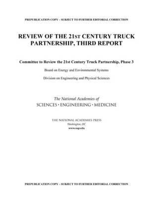 Review of the 21st Century Truck Partnership: Third Report - National Academies of Sciences, Engineering, and Medicine,Division on Engineering and Physical Sciences,Board on Energy and Environmental Systems - cover