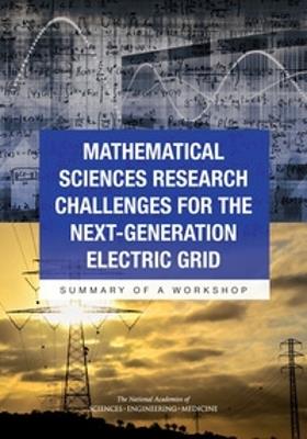 Mathematical Sciences Research Challenges for the Next-Generation Electric Grid: Summary of a Workshop - National Academies of Sciences, Engineering, and Medicine,Division on Engineering and Physical Sciences,Board on Mathematical Sciences and Their Applications - cover