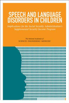 Speech and Language Disorders in Children: Implications for the Social Security Administration's Supplemental Security Income Program - National Academies of Sciences, Engineering, and Medicine,Division of Behavioral and Social Sciences and Education,Institute of Medicine - cover