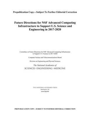 Future Directions for NSF Advanced Computing Infrastructure to Support U.S. Science and Engineering in 2017-2020 - National Academies of Sciences, Engineering, and Medicine,Division on Engineering and Physical Sciences,Computer Science and Telecommunications Board - cover