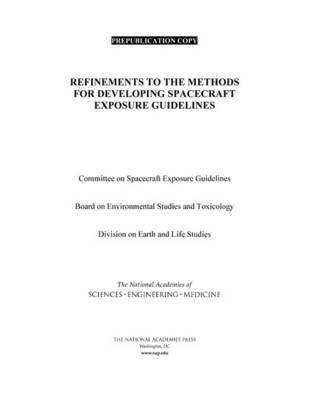 Refinements to the Methods for Developing Spacecraft Exposure Guidelines - National Academies of Sciences, Engineering, and Medicine,Division on Earth and Life Studies,Board on Environmental Studies and Toxicology - cover