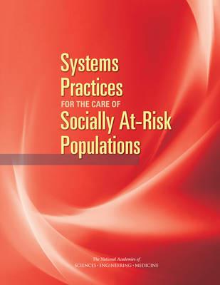 Systems Practices for the Care of Socially At-Risk Populations - National Academies of Sciences, Engineering, and Medicine,Health and Medicine Division,Board on Health Care Services - cover