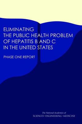 Eliminating the Public Health Problem of Hepatitis B and C in the United States: Phase One Report - National Academies of Sciences, Engineering, and Medicine,Health and Medicine Division,Board on Population Health and Public Health Practice - cover