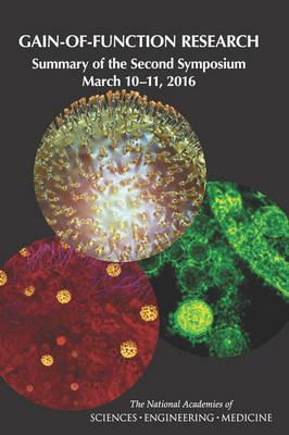 Gain-of-Function Research: Summary of the Second Symposium, March 10-11, 2016 - National Academies of Sciences, Engineering, and Medicine,Policy and Global Affairs,Committee on Science, Technology, and Law - cover