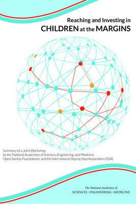 Reaching and Investing in Children at the Margins: Summary of a Joint Workshop by the National Academies of Sciences, Engineering, and Medicine; Open Society Foundations; and the International Step by Step Association (ISSA) - National Academies of Sciences, Engineering, and Medicine,Division of Behavioral and Social Sciences and Education,Health and Medicine Division - cover