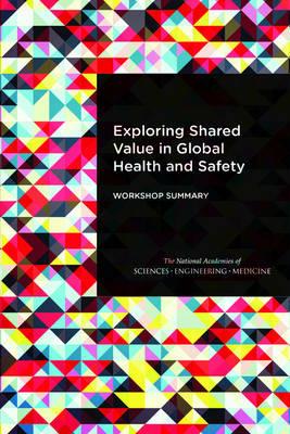 Exploring Shared Value in Global Health and Safety: Workshop Summary - National Academies of Sciences, Engineering, and Medicine,Health and Medicine Division,Board on Global Health - cover