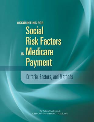 Accounting for Social Risk Factors in Medicare Payment: Criteria, Factors, and Methods - National Academies of Sciences, Engineering, and Medicine,Health and Medicine Division,Board on Health Care Services - cover