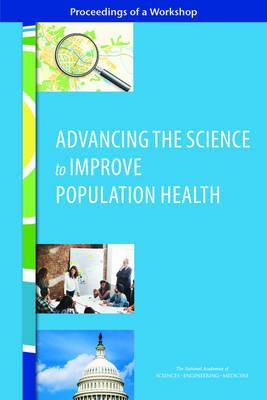 Advancing the Science to Improve Population Health: Proceedings of a Workshop - National Academies of Sciences, Engineering, and Medicine,Health and Medicine Division,Board on Population Health and Public Health Practice - cover