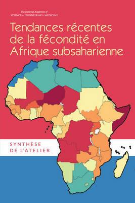 Tendances Récentes de la Fécondité en Afrique Subsaharienne: Synthèse de l'Atelier - National Academies of Sciences, Engineering, and Medicine,Division of Behavioral and Social Sciences and Education,Committee on Population - cover