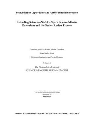 Extending Science: NASA's Space Science Mission Extensions and the Senior Review Process - National Academies of Sciences, Engineering, and Medicine,Division on Engineering and Physical Sciences,Space Studies Board - cover