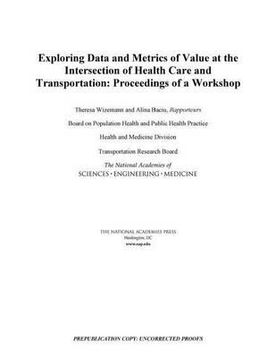 Exploring Data and Metrics of Value at the Intersection of Health Care and Transportation: Proceedings of a Workshop - National Academies of Sciences, Engineering, and Medicine,Transportation Research Board,Health and Medicine Division - cover