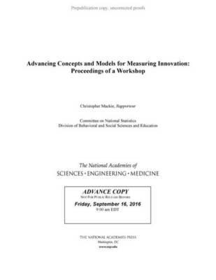 Advancing Concepts and Models for Measuring Innovation: Proceedings of a Workshop - National Academies of Sciences, Engineering, and Medicine,Division of Behavioral and Social Sciences and Education,Committee on National Statistics - cover