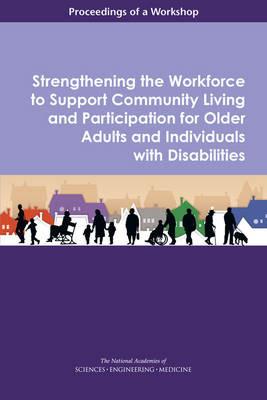 Strengthening the Workforce to Support Community Living and Participation for Older Adults and Individuals with Disabilities: Proceedings of a Workshop - National Academies of Sciences, Engineering, and Medicine,Division of Behavioral and Social Sciences and Education,Health and Medicine Division - cover