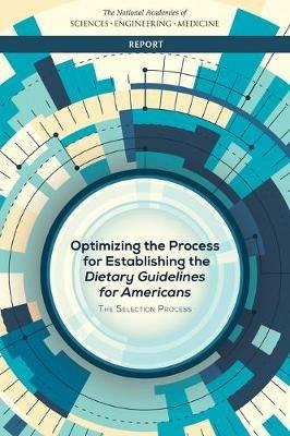 Optimizing the Process for Establishing the Dietary Guidelines for Americans: The Selection Process - National Academies of Sciences, Engineering, and Medicine,Health and Medicine Division,Food and Nutrition Board - cover