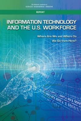 Information Technology and the U.S. Workforce: Where Are We and Where Do We Go from Here? - National Academies of Sciences, Engineering, and Medicine,Division on Engineering and Physical Sciences,Computer Science and Telecommunications Board - cover