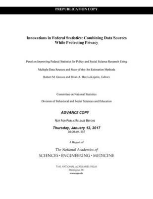 Innovations in Federal Statistics: Combining Data Sources While Protecting Privacy - National Academies of Sciences, Engineering, and Medicine,Division of Behavioral and Social Sciences and Education,Committee on National Statistics - cover