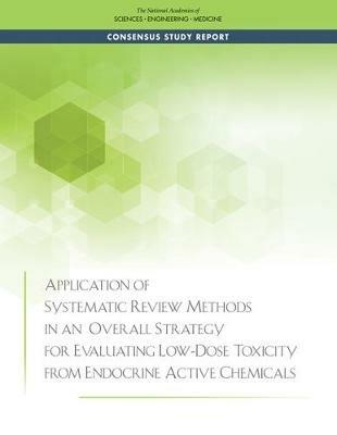 Application of Systematic Review Methods in an Overall Strategy for Evaluating Low-Dose Toxicity from Endocrine Active Chemicals - National Academies of Sciences, Engineering, and Medicine,Division on Earth and Life Studies,Board on Environmental Studies and Toxicology - cover