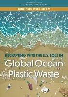 Reckoning with the U.S. Role in Global Ocean Plastic Waste - National Academies of Sciences, Engineering, and Medicine,Division on Earth and Life Studies,Ocean Studies Board - cover