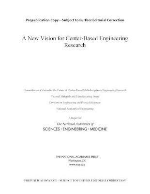 A New Vision for Center-Based Engineering Research - National Academies of Sciences, Engineering, and Medicine,National Academy of Engineering,Division on Engineering and Physical Sciences - cover