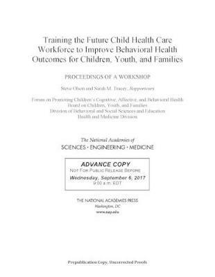 Training the Future Child Health Care Workforce to Improve the Behavioral Health of Children, Youth, and Families: Proceedings of a Workshop - National Academies of Sciences, Engineering, and Medicine,Health and Medicine Division,Division of Behavioral and Social Sciences and Education - cover