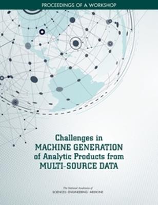 Challenges in Machine Generation of Analytic Products from Multi-Source Data: Proceedings of a Workshop - National Academies of Sciences, Engineering, and Medicine,Division on Engineering and Physical Sciences,Intelligence Community Studies Board - cover