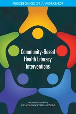 Community-Based Health Literacy Interventions: Proceedings of a Workshop - National Academies of Sciences, Engineering, and Medicine,Health and Medicine Division,Board on Population Health and Public Health Practice - cover