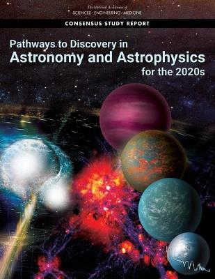 Pathways to Discovery in Astronomy and Astrophysics for the 2020s - National Academies of Sciences, Engineering, and Medicine,Division on Engineering and Physical Sciences,Board on Physics and Astronomy - cover
