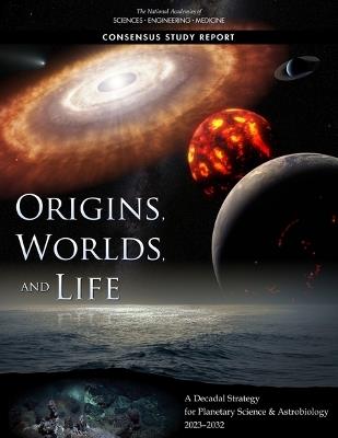 Origins, Worlds, and Life: A Decadal Strategy for Planetary Science and Astrobiology 2023-2032 - National Academies of Sciences, Engineering, and Medicine,Division on Engineering and Physical Sciences,Space Studies Board - cover