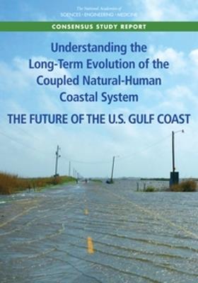 Understanding the Long-Term Evolution of the Coupled Natural-Human Coastal System: The Future of the U.S. Gulf Coast - National Academies of Sciences, Engineering, and Medicine,Division of Behavioral and Social Sciences and Education,Division on Earth and Life Studies - cover