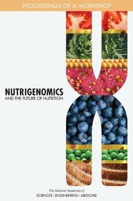 Nutrigenomics and the Future of Nutrition: Proceedings of a Workshop - National Academies of Sciences, Engineering, and Medicine,Health and Medicine Division,Food and Nutrition Board - cover