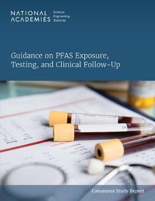 Guidance on PFAS Exposure, Testing, and Clinical Follow-Up - National Academies of Sciences, Engineering, and Medicine,Health and Medicine Division,Division on Earth and Life Studies - cover