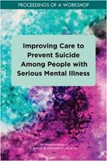 Improving Care to Prevent Suicide Among People with Serious Mental Illness: Proceedings of a Workshop