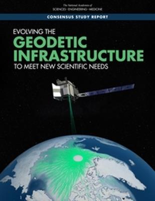 Evolving the Geodetic Infrastructure to Meet New Scientific Needs - National Academies of Sciences, Engineering, and Medicine,Division on Earth and Life Studies,Board on Earth Sciences and Resources - cover
