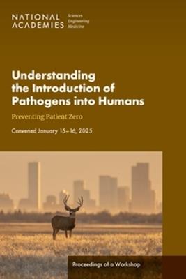 Understanding the Introduction of Pathogens into Humans: Preventing Patient Zero: Proceedings of a Workshop - National Academies of Sciences, Engineering, and Medicine,Health and Medicine Division,Board on Global Health - cover