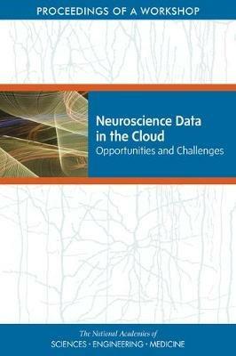 Neuroscience Data in the Cloud: Opportunities and Challenges: Proceedings of a Workshop - National Academies of Sciences, Engineering, and Medicine,Health and Medicine Division,Board on Health Sciences Policy - cover