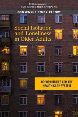 Social Isolation and Loneliness in Older Adults: Opportunities for the Health Care System - National Academies of Sciences, Engineering, and Medicine,Division of Behavioral and Social Sciences and Education,Health and Medicine Division - cover